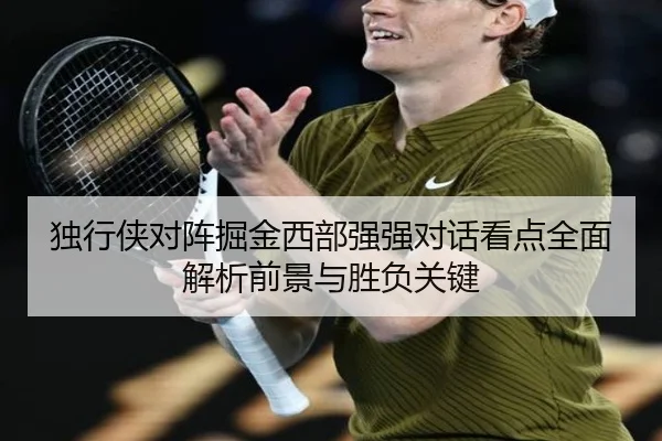 独行侠对阵掘金西部强强对话看点全面解析前景与胜负关键